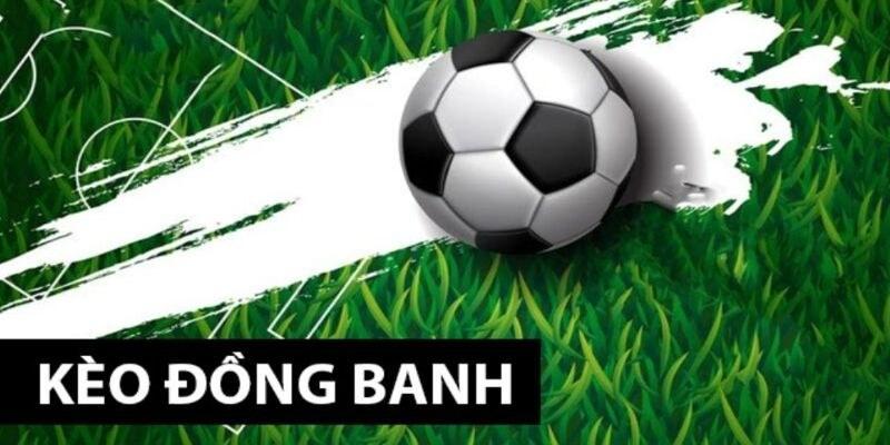 Hướng dẫn chơi kèo đồng banh dễ ăn